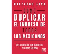 Cómo duplicar el ingreso de todos los mexicanos: Una propuesta que cambiaría el rumbo del país