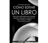 Cómo editar un libro: Técnicas editoriales para corregir, diseñar, maquetar y publicar un libro impreso o digital (Serie NSB: Herramientas para editar tu propio libro)