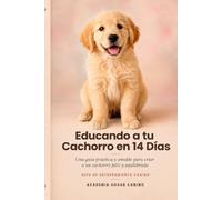 Cómo educar a tu cachorro en 14 días: Una guía práctica y cariñosa para criar un compañero feliz y equilibrado