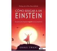 Como Educar A Un Einstein: Seis Pasos Para Despertar El Genio En Tus E