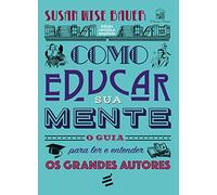 Como Educar sua Mente - O Guia Para ler e Entender os Grandes Autores (Em Portugues do Brasil)