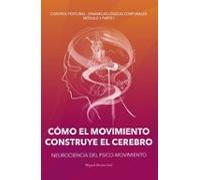 CÓMO EL MOVIMIENTO CONSTRUYE EL CEREBRO: Neurociencia del Psico-Movimiento (Curso Control Postural - Dinámicas Lógicas Posturales (CP-DLC))