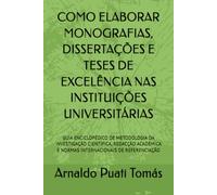COMO ELABORAR MONOGRAFIAS, DISSERTAÇÕES E TESES DE EXCELÊNCIA NAS INSTITUIÇÕES UNIVERSITÁRIAS: GUIA ENCICLOPÉDICO DE METODOLOGIA DA INVESTIGAÇÃO ... (Edições Académicas Arnaldo Puati Tomás)