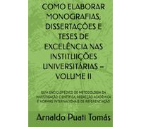 COMO ELABORAR MONOGRAFIAS, DISSERTAÇÕES E TESES DE EXCELÊNCIA NAS INSTITUIÇÕES UNIVERSITÁRIAS - VOLUME II: GUIA ENCICLOPÉDICO DE METODOLOGIA DA ... (Edições Académicas Arnaldo Puati Tomás)