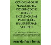COMO ELABORAR MONOGRAFIAS, DISSERTAÇÕES E TESES DE EXCELÊNCIA NAS INSTITUIÇÕES UNIVERSITÁRIAS- VOLUME I: GUIA ENCICLOPÉDICO DE METODOLOGIA DA ... (Edições Académicas Arnaldo Puati Tomás)