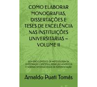 COMO ELABORAR MONOGRAFIAS, DISSERTAÇÕES E TESES DE EXCELÊNCIA NAS INSTITUIÇÕES UNIVERSITÁRIAS - VOLUME II: GUIA ENCICLOPÉDICO DE METODOLOGIA DA ... (Edições Académicas Arnaldo Puati Tomás)