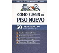 CÓMO ELEGIR TU PISO NUEVO: 50 decisiones clave antes de firmar (COLECCIÓN DECISIONES INMOBILIARIAS)