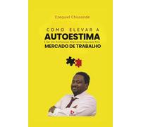 COMO ELEVAR A AUTOESTIMA: E ser um profissional altamente disputado no MERCADO DE TRABALHO
