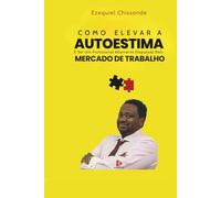 COMO ELEVAR A AUTOESTIMA: E ser um profissional altamente disputado pelo MERCADO DE TRABALHO (INTELIGÊNCIA EMOCIONAL E O MUNDO CORPORATIVO)