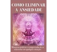 Como Eliminar A Ansiedade (ebook)