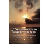 ¿Cómo eliminar la ira, la rabia y el rencor? Manual rápido para la resolución de conflictos (SIN COLECCION)