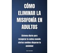 Cómo eliminar la misofonía en adultos: Sistema diario para recuperar la calma cuando ciertos sonidos disparan tu ansiedad