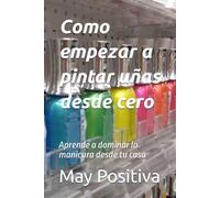 Como empezar a pintar uñas desde cero: Aprende a dominar la manicura desde tu casa