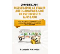 Cómo empezar y disfrutar de la vida en autocaravana con un presupuesto ajustado: Guía práctica y económica para iniciarse en el estilo de vida en autocaravana