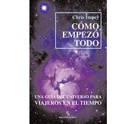 Cómo empezó todo: Una guía del universo para viajeros en el tiempo (DIVULGACION CIENTIFICA)