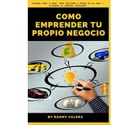 COMO EMPRENDER TU PROPIO NEGOCIO: SISTEMA PASO A PASO PARA FACTURAR 6 CIFRAS EN 90 DIAS Y ALCANZAR LA LIBERTAD FINANCIERA