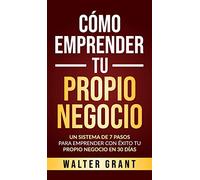 Cómo Emprender Tu Propio Negocio: Un Sistema De 7 Pasos Para Emprender Con Éxito Tu Propio Negocio En 30 Días
