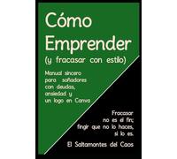 Como Emprender (y fracasar con estilo): Fracasar no es el fin; fingir que no lo haces, si lo es (DON TRÁCALA DE LA MANCHA)