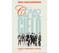 Como en el cielo: Familia, Adoración Y Legado Un Recurso Para Líderes de Adoración Cristianos Sobre Cómo Vivir Su Fe as in Heaven Spanish