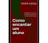 Como encantar um aluno: Estratégias com base em neurociencias para uma Sala de Aula de Sucesso