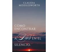 Como encontrar a Dios en el silencio: Susurros Eternos