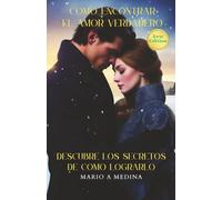 Como Encontrar El Amor Verdadero: Descubre los Secretos de Como Lograrlo