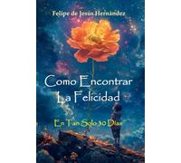Como Encontrar La Felicidad: En tan solo 30 dias