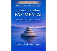 Cómo Encontrar Paz Mental: Guía Práctica para Liberarte del Estrés y Recuperar tu Equilibrio Interior (Mente Serena en la Vida Adulta)