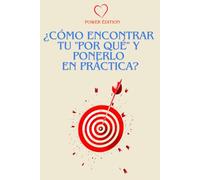 ¿CÓMO ENCONTRAR TU "POR QUÉ" Y PONERLO EN PRÁCTICA?: Una guía práctica para alinear tu vida con tus aspiraciones más profundas.