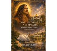 CÓMO ENCONTRÉ A MI MAESTRO: PARAMAHANSA YOGANANDA CAMBIANDO VIDAS