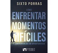 Cómo enfrentar momentos difíciles: Y convertirlos en oportunidad