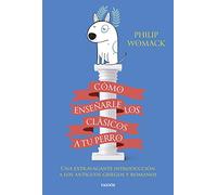 Cómo enseñarle los clásicos a tu perro: Una extravagante introducción a los antiguos griegos y romanos (Contextos)