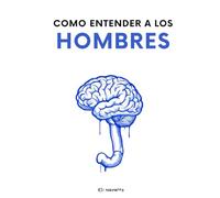 COMO ENTENDER A LOS HOMBRES: Guía práctica, directa y con humor - regalo original para amigas, despedidas de soltera y mujeres