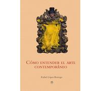 Cómo entender el arte contemporáneo (ENSAYO Y BIOGRAFIAS)
