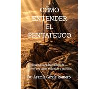 CÓMO ENTENDER EL PENTATEUCO: Explicación clara de los libros de Moisés con claves teológicas y prácticas