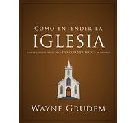 Cómo entender la iglesia: Una de las siete partes de la teología sistemática de Grudem (Como Entender)