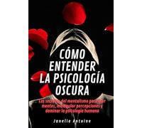 Cómo entender la psicología oscura: Los secretos del mentalismo para leer mentes, manipular percepciones y dominar la psicología humana