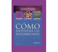 CÓMO ENTENDER LAS ENFERMEDADES: la revelación reveladora de estos tres elementos: el zodiaco - flores de bach - herencia maya: 8 (MEDICINA ALTERNATIVA)