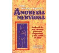 Como entender y superar la anorexia nervosa: Ayuda practica para comenzar, para seguir comprometida y para comer sin miedo