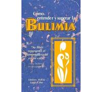 Como entender y superar la bulimia: Bulimia: A Guide to Recovery, Spanish-Language Edition