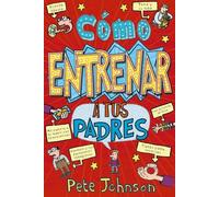 Cómo entrenar a tus padres (Castellano - A PARTIR DE 12 AÑOS - NARRATIVA - Mis padres y yo)