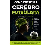 Cómo Entrenar el Cerebro del Futbolista: Ejercicios Prácticos, Entrenamiento Cognitivo, Inteligencia de Juego y Más