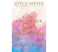 Como envejecer sin avejentarse: Los pasos que puede tomar hoy para mantenerse joven por el resto de su vida