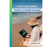 Como Equilibrar Produtividade E Saúde (ebook)