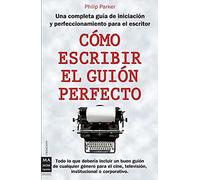 Cómo escribir el guión perfecto: Una completa guía de iniciación y perfeccionamiento para el escritor (CREACION)