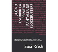 ¿CÓMO ESCRIBIR LA PRIMERA PANTALLA DE BLOCKBUSTER?: UN FÁCIL PROCESO DE ESCRITURA DE 10 PASOS PARA CAMBIAR UN MILLIONARIO (ENGLISH VERSION ATTACHED)