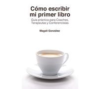 Cómo escribir mi primer libro: Guía práctica para Coaches, Terapeutas y Conferencistas
