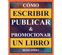 Cómo escribir, publicar y promocionar un libro