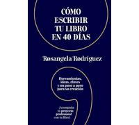 Cómo escribir tu libro en 40 días: Herramientas, ideas, claves y un paso a paso para su creación