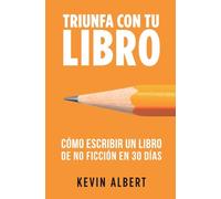 Cómo escribir un libro de no ficción en 30 días: Guía de 7 pasos hacia tu nuevo bestseller (1) (Triunfa Con Tu Libro)